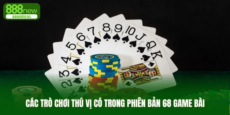 Các trò chơi thú vị có trong phiên bản 68 game bài