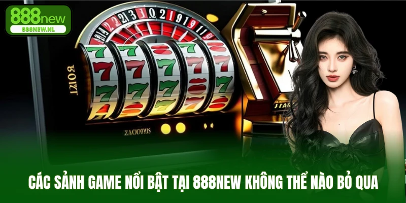 Các sảnh game nổi bật tại 888NEW không thể nào bỏ qua