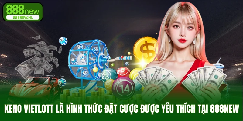 Keno Vietlott là hình thức đặt cược được yêu thích tại 888NEW