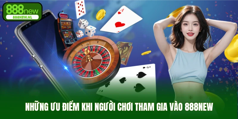 Những ưu điểm khi người chơi tham gia vào 888NEW