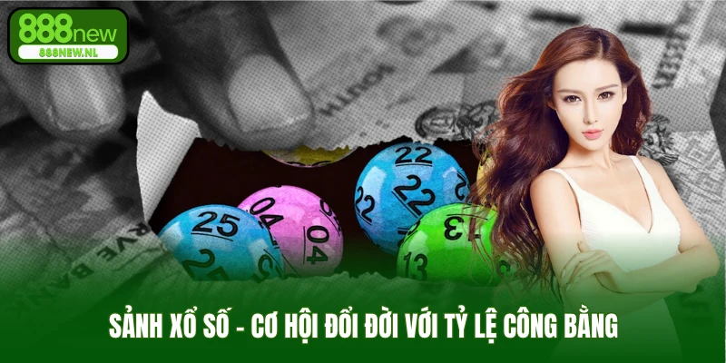 Sảnh xổ số - Cơ hội đổi đời với tỷ lệ công bằng