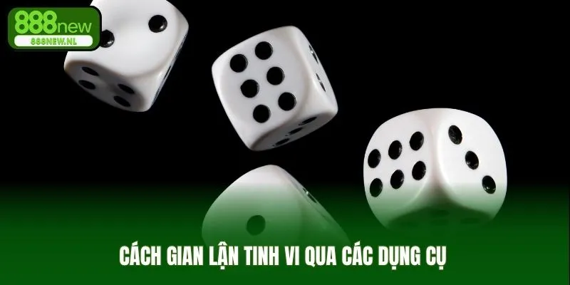 Cách gian lận tinh vi qua các dụng cụ 